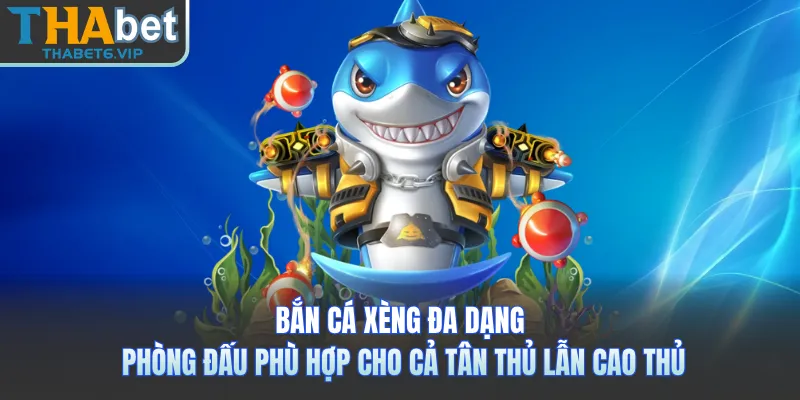 Bắn cá xèng đa dạng phòng đấu phù hợp cho cả tân thủ lẫn cao thủ