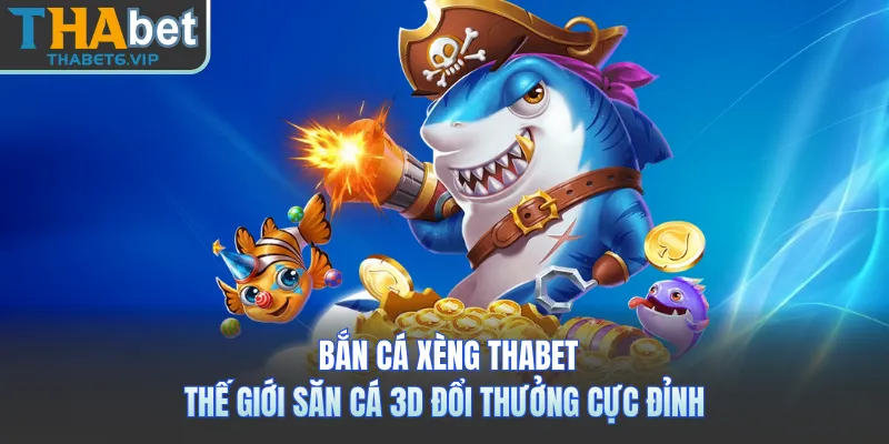 Bắn Cá Xèng THABET - Thế Giới Săn Cá 3D Đổi Thưởng Cực Đỉnh