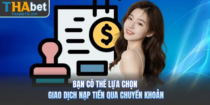 Bạn có thể lựa chọn giao dịch nạp tiền qua chuyển khoản
