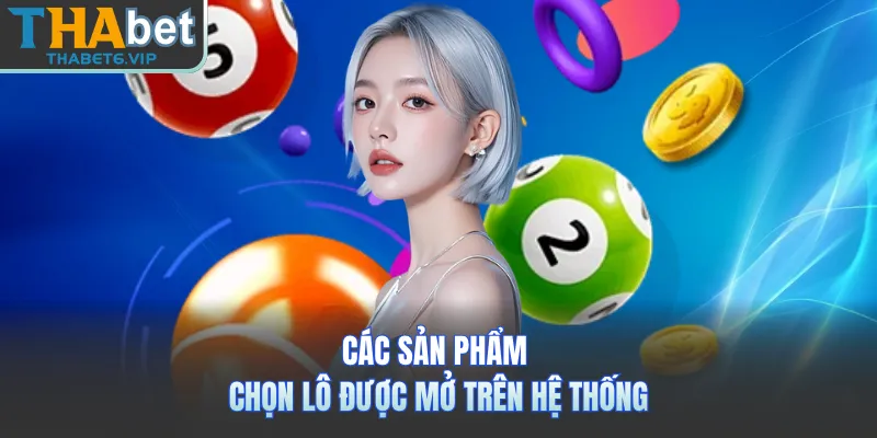 Các sản phẩm chọn lô được mở trên hệ thống