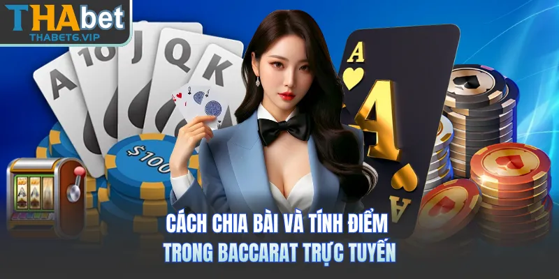 Cách chia bài và tính điểm trong baccarat trực tuyến