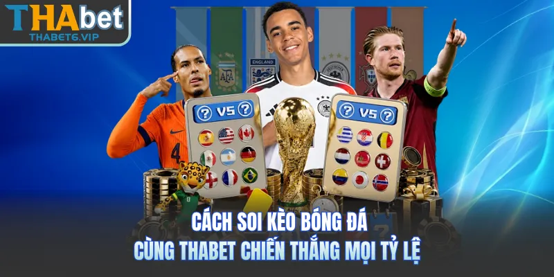 Cách Soi Kèo Bóng Đá -  Cùng THABET Chiến Thắng Mọi Tỷ Lệ