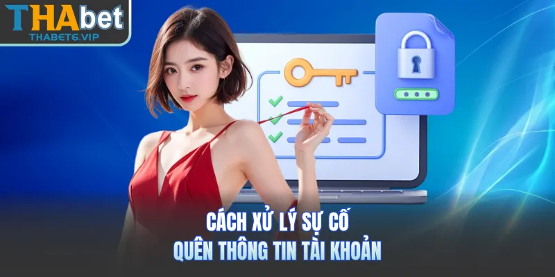 Cách xử lý sự cố quên thông tin tài khoản