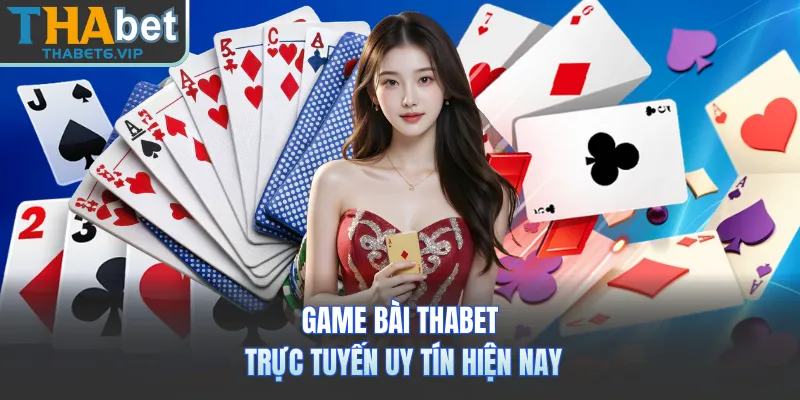 Game bài THABET trực tuyến uy tín hiện nay