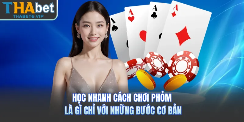 Học nhanh cách chơi phỏm là gì chỉ với những bước cơ bản 
