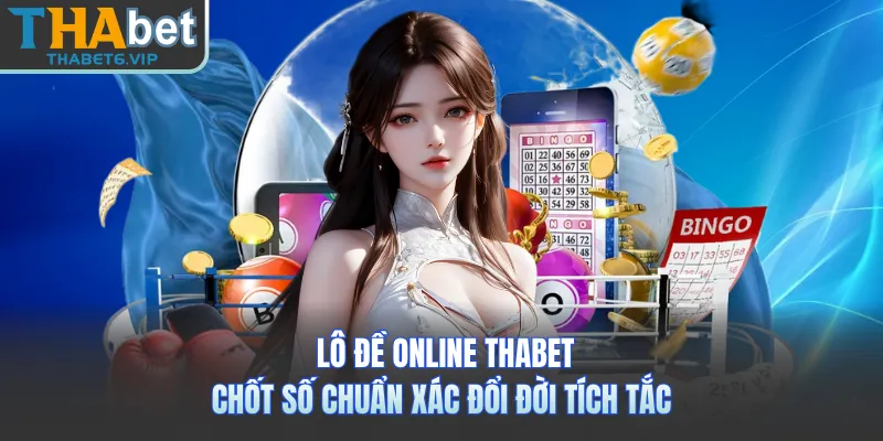 Lô Đề Online THABET - Chốt Số Chuẩn Xác Đổi Đời Tích Tắc
