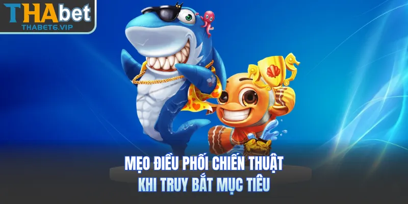 Mẹo điều phối chiến thuật khi truy bắt mục tiêu