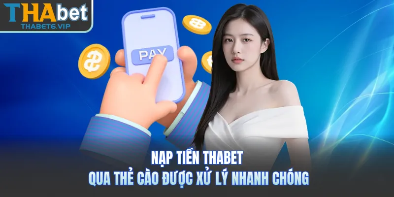 Nạp tiền THABET qua thẻ cào được xử lý nhanh chóng