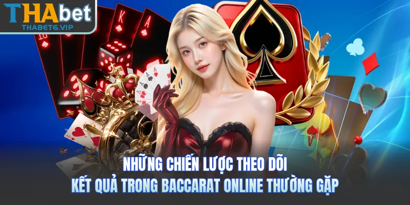 Những chiến lược theo dõi kết quả trong baccarat online thường gặp 