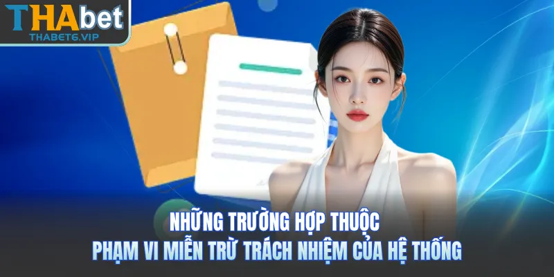 Những trường hợp thuộc phạm vi miễn trừ trách nhiệm của hệ thống 
