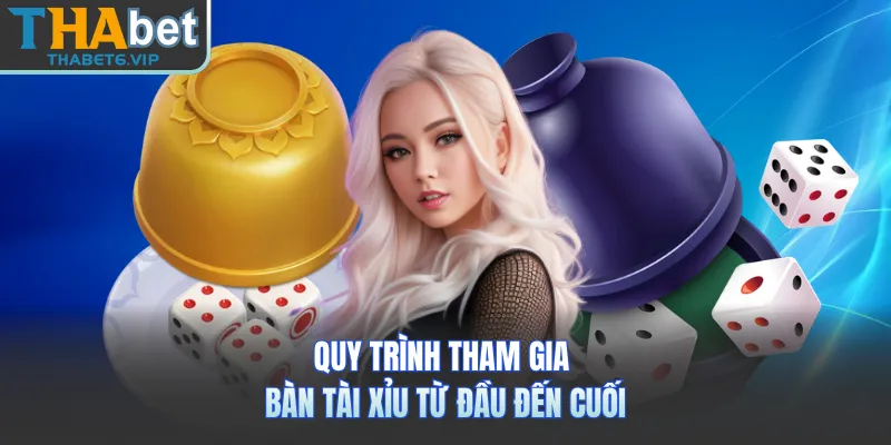 Quy trình tham gia bàn tài xỉu từ đầu đến cuối