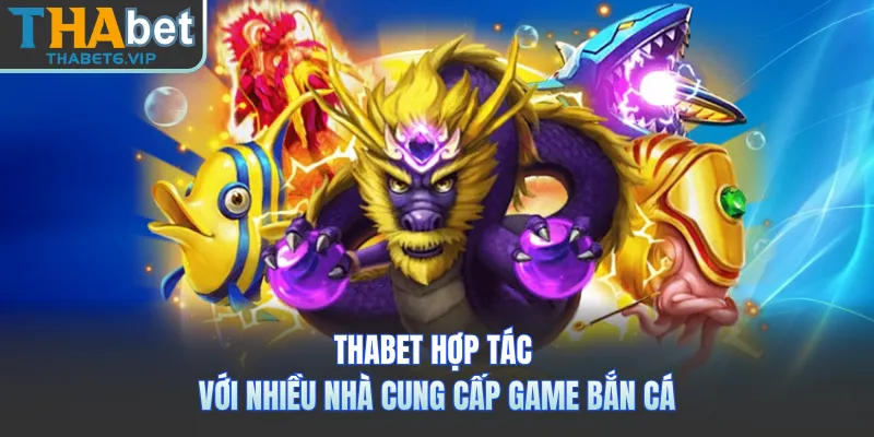 THABET hợp tác với nhiều nhà cung cấp game bắn cá